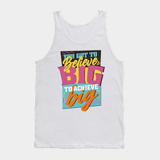 You Got to Believe Big to Achieve Big! Tank Top